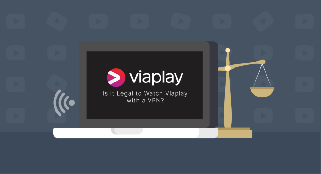 Is It Legal to Watch Viaplay with a VPN?