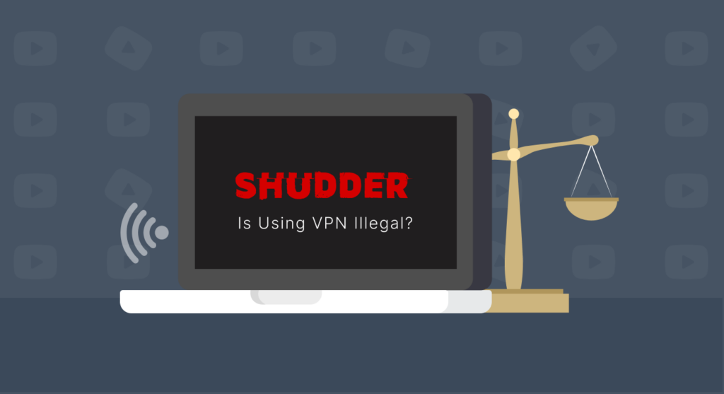 Is Using a VPN to Stream on Shudder Illegal?